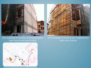 New building of Istanbul 2010 organization   New building of Istanbul 2010 organization
     built out of concrete & block                      built out of Wood
 