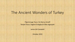 The Ancient Wonders of Turkey
Pilgrimmage Tours: Ds Marius Greeff
Tempel Tours: Daghan Erdogdu & Okan Agacayak
James AH Campbell
October 2019
 