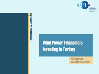 ExCo 05 // 20-22 September 2011

CEM02

 February
September 21, 2011,Istanbul15, 2011

Presentation

Wind Power Financing &
Investing in Turkey
Author

Amit Bando,
Executive Director

 