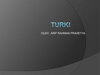 OLEH : ARIF RAHMAN PRASETYA TURKI 