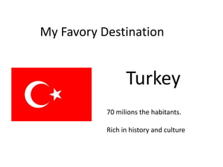My Favory Destination Turkey 70 milions the habitants. Rich in history and culture 