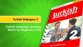 Turkish Dialogues 2
Turkish Language Learning
Books For Beginners (A2)
 