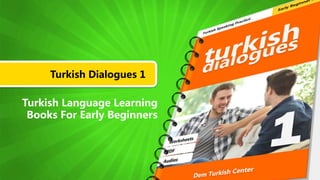 Turkish Dialogues 1
Turkish Language Learning
Books For Early Beginners
 