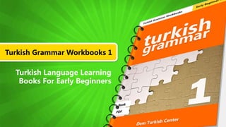 Turkish Grammar Workbooks 1
Turkish Language Learning
Books For Early Beginners
 