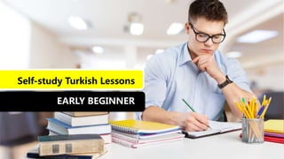 Self-study Turkish Lessons
EARLY BEGINNER
 