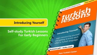 Introducing Yourself
Self-study Turkish Lessons
For Early Beginners
 