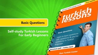 Basic Questions
Self-study Turkish Lessons
For Early Beginners
 