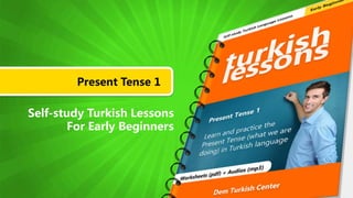 Present Tense 1
Self-study Turkish Lessons
For Early Beginners
 