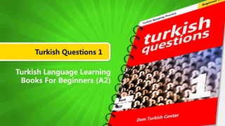 Turkish Questions 1
Turkish Language Learning
Books For Beginners (A2)
 