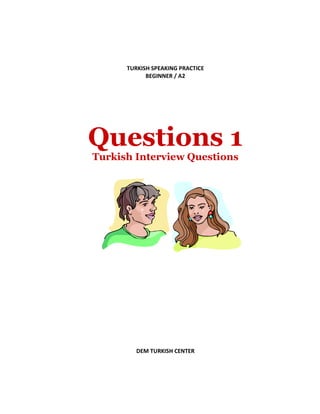 TURKISH SPEAKING PRACTICE
BEGINNER / A2
Questions 1
Turkish Interview Questions
DEM TURKISH CENTER
 