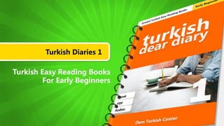 Turkish Diaries 1
Turkish Easy Reading Books
For Early Beginners
 