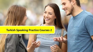 Turkish Speaking Practice Courses 2
 