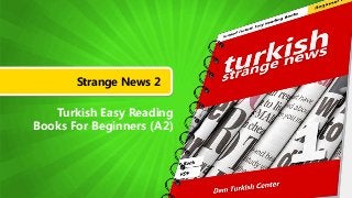 Strange News 2
Turkish Easy Reading
Books For Beginners (A2)
 