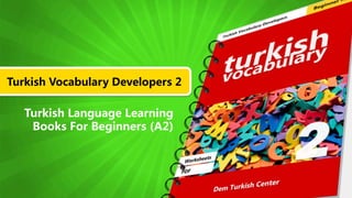 Turkish Vocabulary Developers 2
Turkish Language Learning
Books For Beginners (A2)
 