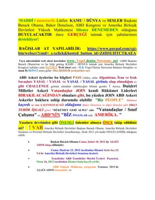 MADDİ / monetarily Lütfen KAMU / DÜNYA ve SESLER Başkanı
Barack Obama, Baker Donelson, ABD Kongresi ve Amerika Birleşik
Devletleri Yüksek Mahkemesi Silence DENEMEDEN olduğunu
DUYULACAKTIR önce GERÇEĞİ tutmak için çabalarımızı
destekliyor!

BAĞIŞLAR AT YAPILABİLİR:            https://www.paypal.com/cgi-
bin/webscr?cmd=_s-xclick&hosted_button_id=Z4HSUHTCTKAEA
 Veya adresindeki web sitesi üzerinden www. Vogel denise Newsome. net (ABD Başkanı
Barack Obama'nın ve bu bilgi getting KAMU / DÜNYA tutmak için Amerika Birleşik Devletleri
Kongresi 'çabaları yana ÜÇÜNCÜ Web sitesi yani - İLK Vogel Denise Newsome Bankası Hesapları ve
onun İŞ İKİNCİ sonra gelen Onu İŞSİZLİK yerleştirilen var)

ABD Askeri üyelerine bu bilgileri PASS Lütfen, onlar Afganistan, İran ve Irak
Savaşları YASAL / YASAL ve YASAL / YASAL girilmiş olup olmadığını ev
gibi CHALLENGE gelmek mümkün olabileceğini bilmek gerekir ! Ayrıca, Dışişleri
Milletler Askeri Vatandaşlar JOIN kendi Hükümet Liderleri
BIRAKILACAĞINDAN olmaları gibi, bu yüzden JOIN ABD Askeri
Askerler haklara sahip durumda olabilir "Biz PEOPLE" Hükümet
kaçırdı ve onu ÇALINMAYACAĞI olduğunu Baker Donelson ve diğer firmalar gibi IRKÇI
TERÖR İŞGALİ        gelen "HÜKÜMET GERİ ALMA" nda            "Vatandaşlar / Sınıf
Çalışma" ve ABD'NİN "BİZ İNSANLAR iade                      AMERİKA. "
Yasalara devrimden gibi ÖNEMLİ önlemler almaya ÖNCE takip edildiniz
mi?     ! VAR Amerika Birleşik Devletleri Başkanı Barack Obama, Amerika Birleşik Devletleri
Senatosu ve Personel Birleşik Devletleri Genelkurmay, Ocak 2012 yılı kadar ONAYLANMIŞ olduğunu
edildi:

                       Başkan Barack Obama Cuma, Şubat 10, 2012 by AŞAĞI
              ADIM talep edilmiştir;
                         Cuma, Haziran 15, 2012 tarafından Hizmet fazla beş (5)
              Yıl ile Amerika Birleşik Devletleri Senatosu üyeleri;
                         Temsilciler ABD Temsilciler Meclisi Üyeleri Pazartesi,
              Nisan 16, 2012 tarafından Hizmet fazla beş (5) yıl ile;
                       ABD Yüksek Mahkeme yargıcının Temmuz 2011'de
              AŞAĞI ADIM istenmiştir; ve
 