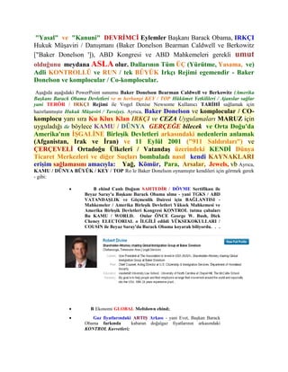 "Yasal" ve "Kanuni" DEVRİMCİ Eylemler Başkanı Barack Obama, IRKÇI
Hukuk Müşaviri / Danışmanı (Baker Donelson Bearman Caldwell ve Berkowitz
["Baker Donelson ']), ABD Kongresi ve ABD Mahkemeleri gerekli umut
olduğunu meydana ASLA olur. Dallarının Tüm ÜÇ (Yürütme, Yasama, ve)
Adli KONTROLLÜ ve RUN / tek BÜYÜK Irkçı Rejimi egemendir - Baker
Donelson ve komplocular / Co-komplocular.
 Aşağıda aşağıdaki PowerPoint sunumu Baker Donelson Bearman Caldwell ve Berkowitz (Amerika
Başkanı Barack Obama Devletleri ve m herhangi KEY / TOP Hükümet Yetkilileri / Ajanslar sağlar
yani TERÖR / IRKÇI Rejimi ile Vogel Denise Newsome Kullanıcı TARİHİ sağlamak için
hazırlanmıştır Hukuk Müşaviri / Tavsiye). Ayrıca, Baker Donelson ve komplocular / CO-
komplocu yanı sıra Ku Klux Klan IRKÇI ve CEZA Uygulamaları MARUZ için
uyguladığı ile böylece KAMU / DÜNYA GERÇEĞE bilecek ve Orta Doğu'da
Amerika'nın İŞGALİNE Birleşik Devletleri arkasındaki nedenlerin anlamak
(Afganistan, Irak ve İran) ve 11 Eylül 2001 ("911 Saldırıları") ve
ÇERÇEVELİ Ortadoğu Ülkeleri / Vatandaş üzerindeki KENDİ Dünya
Ticaret Merkezleri ve diğer Suçları bombaladı nasıl kendi KAYNAKLARI
erişim sağlamasını amacıyla: Yağ, Kömür, Para, Arsalar, Jewels, vb Ayrıca,
KAMU / DÜNYA BÜYÜK / KEY / TOP Ro le Baker Donelson oynamıştır kendileri için görmek gerek
- gibi:

                       B ehind Canlı Doğum SAHTEDİR / DÖVME Sertifikası ile
                     Beyaz Saray'a Başkanı Barack Obama alma - yani TGKS / ABD
                     VATANDAŞLIK ve Göçmenlik Dairesi için BAĞLANTISI -
                     Mahkemeler / Amerika Birleşik Devletleri Yüksek Mahkemesi ve
                     Amerika Birleşik Devletleri Kongresi KONTROL tutma çabaları
                     Bu KAMU / WORLD. Onlar ÖNCE George W. Bush, Dick
                     Cheney ELECTORIAL o İLGİLİ edildi YÜKSEKOKULLARI /
                     COUSIN ile Beyaz Saray'da Barack Obama koyarak biliyordu. . .




                      B Ekonomi GLOBAL Meltdown ehind;
                       Gaz fiyatlarındaki ARTIŞ Arkası - yani Evet, Başkan Barack
                     Obama farkında       kabaran doğalgaz fiyatlarının arkasındaki
                     KONTROL Kuvvetleri;
 
