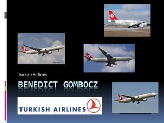 Turkish Airlines

BENEDICT GOMBOCZ

 