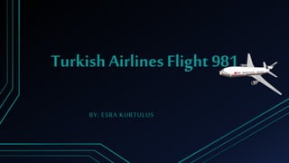 TurkishAirlinesFlight 981
BY; ESRA KURTULUS
 
