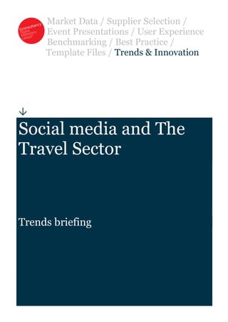 Market Data / Supplier Selection /
     Event Presentations / User Experience
     Benchmarking / Best Practice /
     Template Files / Trends & Innovation





Social media and The
Travel Sector



Trends briefing
 