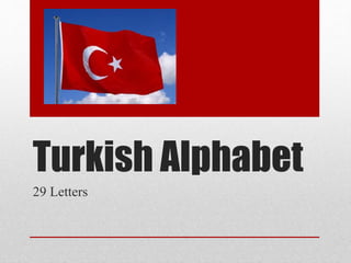 Turkish Alphabet 
29 Letters 
 