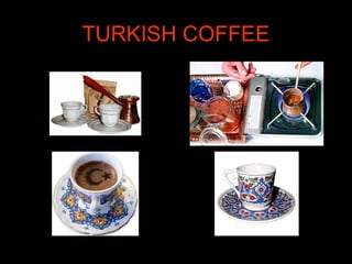 TURKISH COFFEE
 