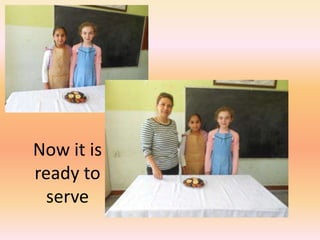 Now it is
ready to
serve
 