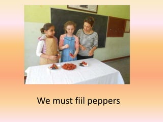 We must fiil peppers
 