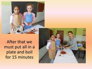 After that we
must put all in a
plate and boil
for 15 minutes
 