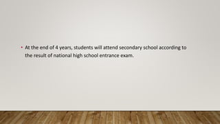 • At the end of 4 years, students will attend secondary school according to
the result of national high school entrance exam.
 