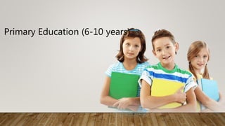 Primary Education (6-10 years)
 