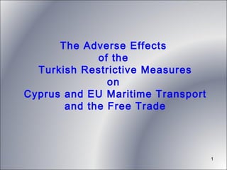 The Adverse Effects
of the
Turkish Restrictive Measures
on
Cyprus and EU Maritime Transport
and the Free Trade

1

 