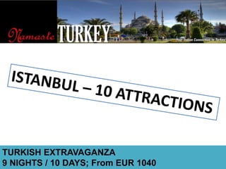 ISTANBUL – 10 ATTRACTIONS TURKISH EXTRAVAGANZA 9 NIGHTS / 10 DAYS; From EUR 1040 