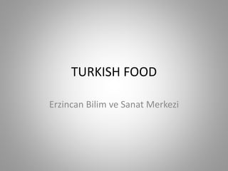 TURKISH FOOD
Erzincan Bilim ve Sanat Merkezi
 