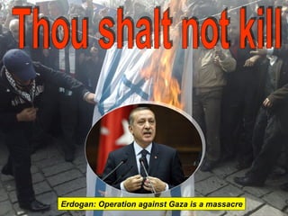 Thou shalt not kill Erdogan: Operation against Gaza is a massacre 