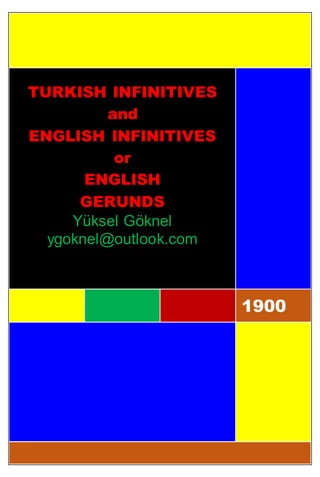 1900
TURKISH INFINITIVES
and
ENGLISH INFINITIVES
or
ENGLISH
GERUNDS
Yüksel Göknel
ygoknel@outlook.com
 