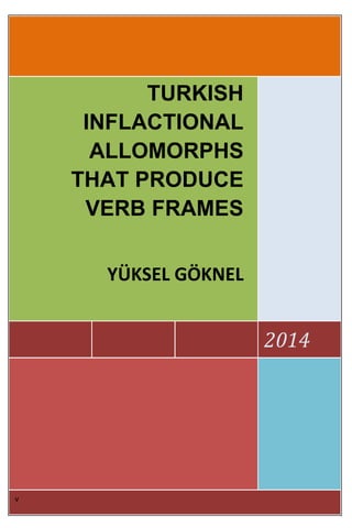 1
2014
TURKISH
INFLACTIONAL
ALLOMORPHS
THAT PRODUCE
VERB FRAMES
YÜKSEL GÖKNEL
v
 