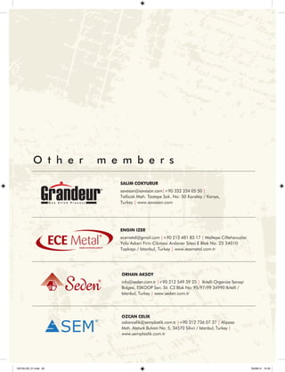 O t h e r m e m b e r s 
SALIM COKYURUR 
savasan@savasan.com|+90 332 334 05 50 | 
Tatlicak Mah. Tastepe Sok. No: 50 Karatay / Konya, 
Turkey | www.savasan.com 
ENGIN IZER 
ecemetal@gmail.com |+90 212 481 83 17 | Maltepe Ciftehavuzlar 
Yolu Askeri Firin Cikmazi Arslaner Sitesi E Blok No: 23 34010 
Topkapı / Istanbul, Turkey | www.ecemetal.com.tr 
ORHAN AKSOY 
info@seden.com.tr |+90 212 549 39 25 | Ikitelli Organize Sanayi 
Bolgesi, ESKOOP San. Sit. C3 Blok No: 95/97/99 34990 Ikitelli / 
Istanbul, Turkey | www.seden.com.tr 
OZCAN CELIK 
ozkancelik@semplastik.com.tr |+90 212 736 07 37 | Alipasa 
Mah. Ataturk Bulvarı No: 5, 34570 Silivri / Istanbul, Turkey | 
www.semplastik.com.tr 
KATALOG_01.indd 62 05/09/14 15:35 
 