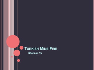TURKISH MINE FIRE
Shannon Yu
 
