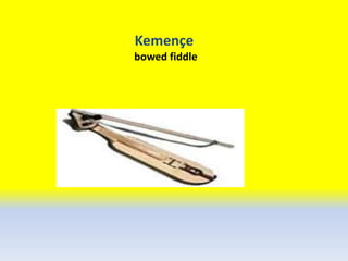 Kemençe
bowed fiddle
 