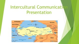 Intercultural Communication
Presentation
 