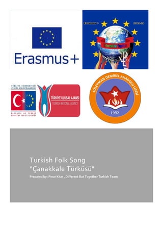 Turkish Folk Song
“Çanakkale Türküsü"
Prepared by: Pınar Kılar , Different But Together Turkish Team
 