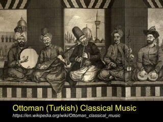 Ottoman (Turkish) Classical Music
https://en.wikipedia.org/wiki/Ottoman_classical_music
 