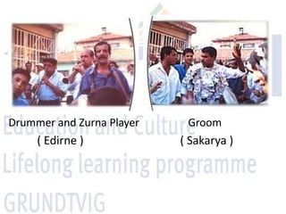 Drummer and Zurna Player    Groom
     ( Edirne )            ( Sakarya )
 