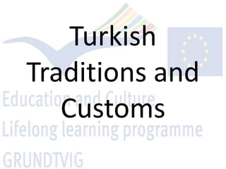 Turkish
Traditions and
   Customs
 