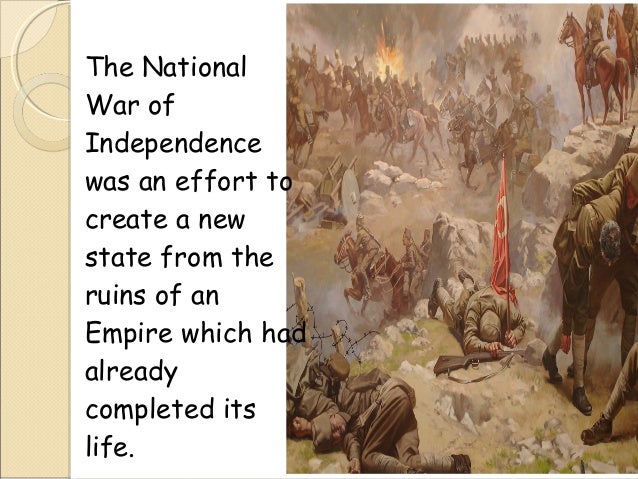 turkish war of independence essay Turkish war of independence's wiki: the turkish war of independence (turkish: kurtuluş savaşı war of liberation, also known figuratively as i̇stiklâl harbi independence war or millî mücadele national campaign may 19, 1919 – july 24, 1923) was fought between the turkish national moveme. turkish war of independence essay Turkish war of independence's wiki: the turkish war of independence (turkish: kurtuluş savaşı war of liberation, also known figuratively as i̇stiklâl harbi independence war or millî mücadele national campaign may 19, 1919 – july 24, 1923) was fought between the turkish national moveme.