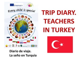 TRIP DIARY.
TEACHERS
IN TURKEY
Diario de viaje.
La seño en Turquia
 