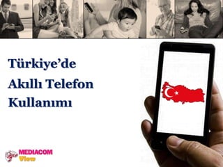 Türkiye’de
Akıllı Telefon
Kullanımı
 