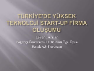 Levent Arslan
Boğaziçi Üniversitesi EE Bölümü Öğr. Üyesi
          Sestek A.Ş. Kurucusu
 