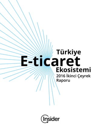 E-ticaretEkosistemi
2016 İkinci Çeyrek
Raporu
Türkiye
 