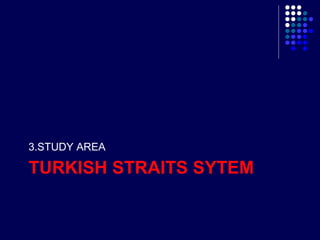 3.STUDY AREA

TURKISH STRAITS SYTEM

 